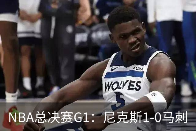 NBA总决赛G1：尼克斯1-0马刺
